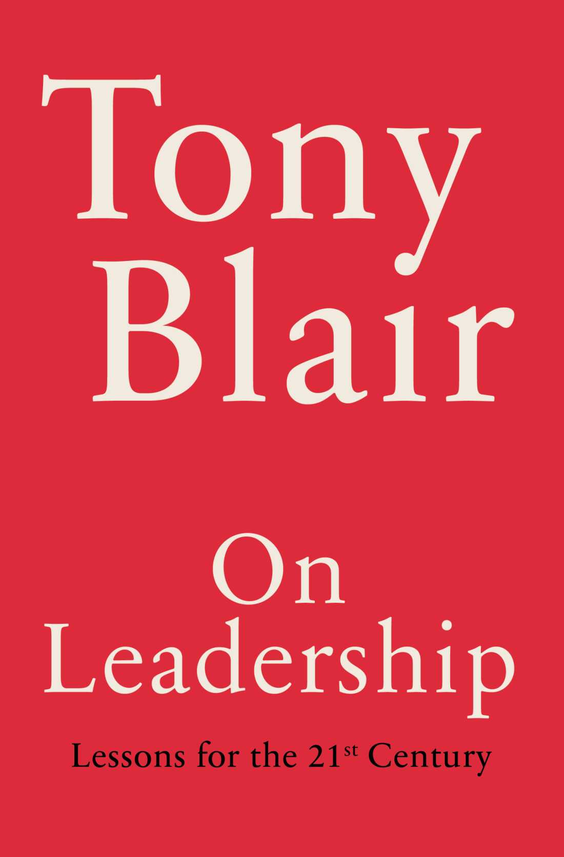 Former British Prime Minister Tony Blair has written the leadership guide he wishes he had on hand when first entering 10 Downing Street in 1997: On Leadership: Lessons for the 21st Century.